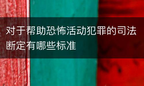 对于帮助恐怖活动犯罪的司法断定有哪些标准