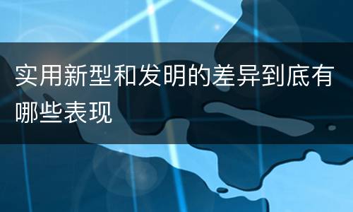 实用新型和发明的差异到底有哪些表现
