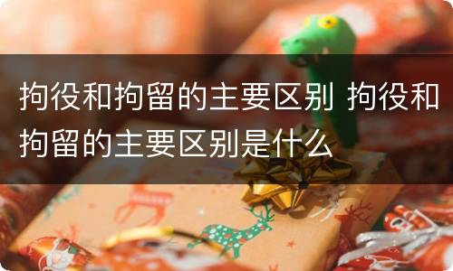 拘役和拘留的主要区别 拘役和拘留的主要区别是什么
