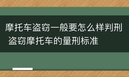 摩托车盗窃一般要怎么样判刑 盗窃摩托车的量刑标准