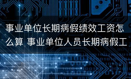 事业单位长期病假绩效工资怎么算 事业单位人员长期病假工资如何计算