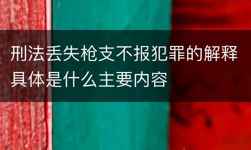 刑法丢失枪支不报犯罪的解释具体是什么主要内容