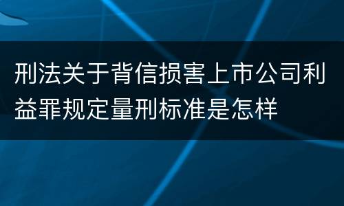 刑法关于背信损害上市公司利益罪规定量刑标准是怎样