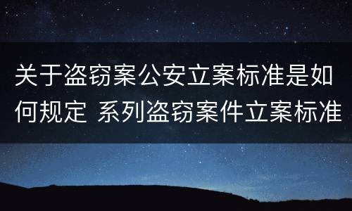 关于盗窃案公安立案标准是如何规定 系列盗窃案件立案标准