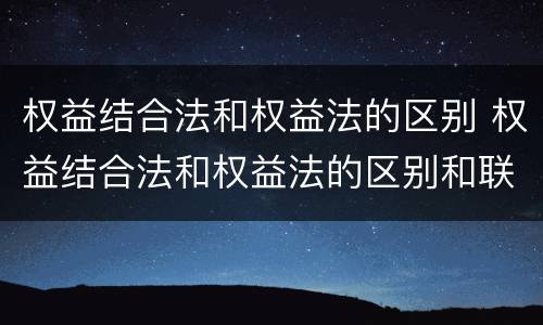 权益结合法和权益法的区别 权益结合法和权益法的区别和联系