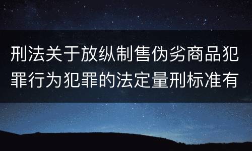 刑法关于放纵制售伪劣商品犯罪行为犯罪的法定量刑标准有哪些