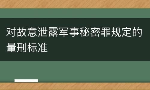 对故意泄露军事秘密罪规定的量刑标准