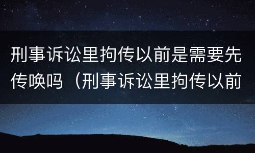 刑事诉讼里拘传以前是需要先传唤吗（刑事诉讼里拘传以前是需要先传唤吗怎么办）