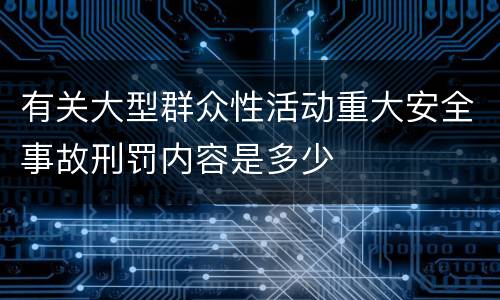 有关大型群众性活动重大安全事故刑罚内容是多少