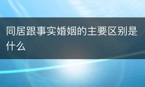 同居跟事实婚姻的主要区别是什么