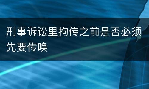 刑事诉讼里拘传之前是否必须先要传唤
