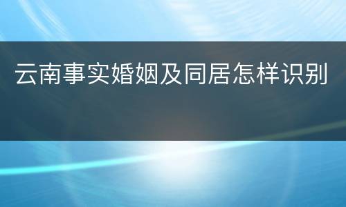 云南事实婚姻及同居怎样识别