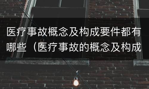 医疗事故概念及构成要件都有哪些（医疗事故的概念及构成要素）