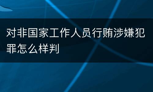 对非国家工作人员行贿涉嫌犯罪怎么样判