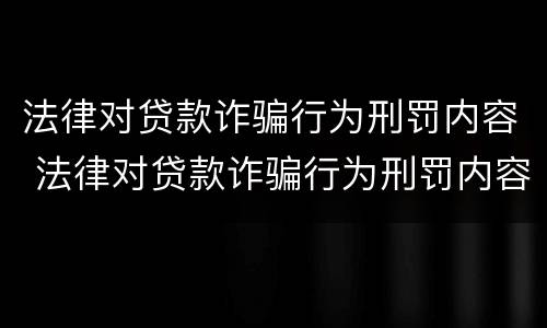 法律对贷款诈骗行为刑罚内容 法律对贷款诈骗行为刑罚内容的规定
