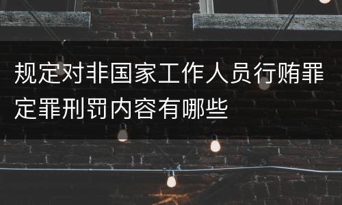规定对非国家工作人员行贿罪定罪刑罚内容有哪些