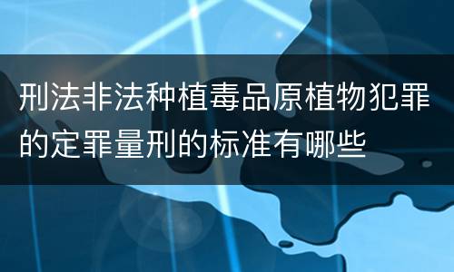 刑法非法种植毒品原植物犯罪的定罪量刑的标准有哪些