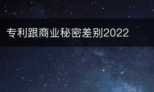 专利跟商业秘密差别2022
