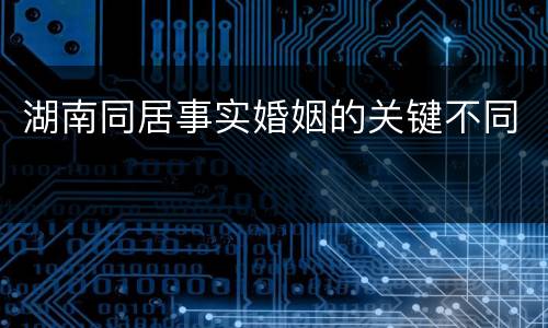 湖南同居事实婚姻的关键不同