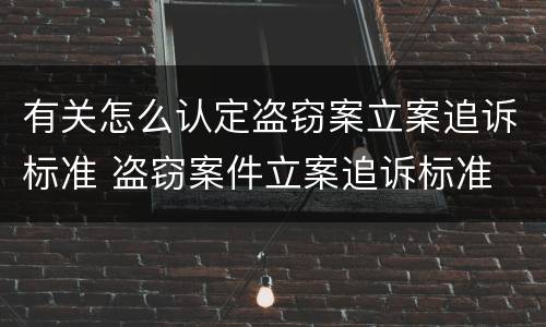 有关怎么认定盗窃案立案追诉标准 盗窃案件立案追诉标准