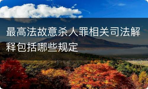 最高法故意杀人罪相关司法解释包括哪些规定