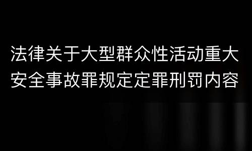 法律关于大型群众性活动重大安全事故罪规定定罪刑罚内容