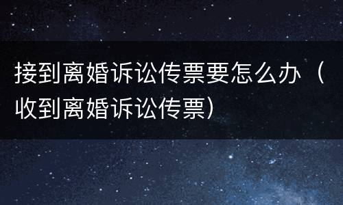 接到离婚诉讼传票要怎么办（收到离婚诉讼传票）