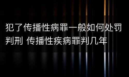 犯了传播性病罪一般如何处罚判刑 传播性疾病罪判几年