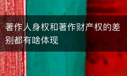 著作人身权和著作财产权的差别都有啥体现