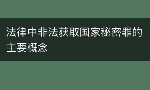 法律中非法获取国家秘密罪的主要概念