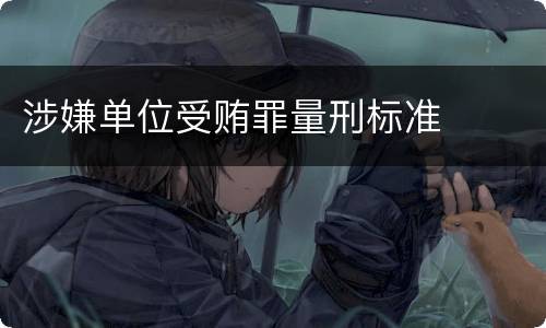 涉嫌单位受贿罪量刑标准