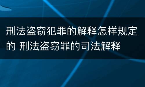 刑法盗窃犯罪的解释怎样规定的 刑法盗窃罪的司法解释