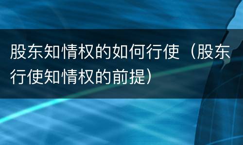 股东知情权的如何行使（股东行使知情权的前提）
