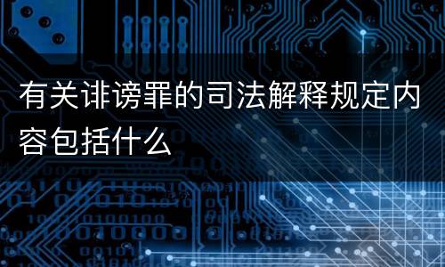 有关诽谤罪的司法解释规定内容包括什么