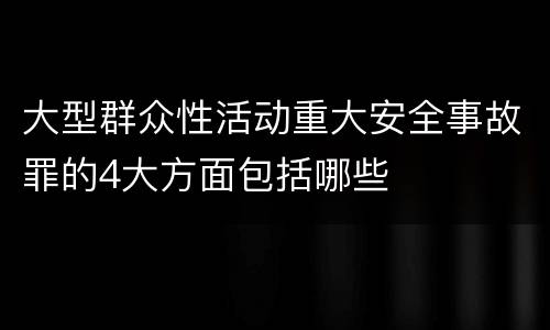 大型群众性活动重大安全事故罪的4大方面包括哪些