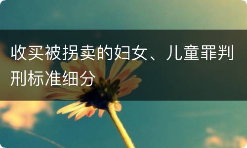 收买被拐卖的妇女、儿童罪判刑标准细分