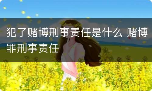 犯了赌博刑事责任是什么 赌博罪刑事责任