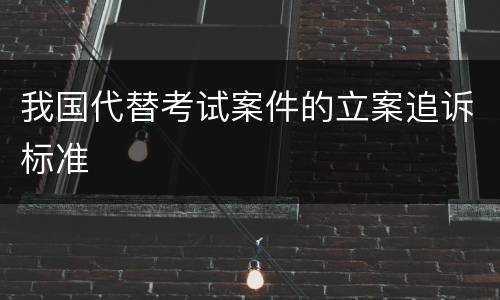 我国代替考试案件的立案追诉标准