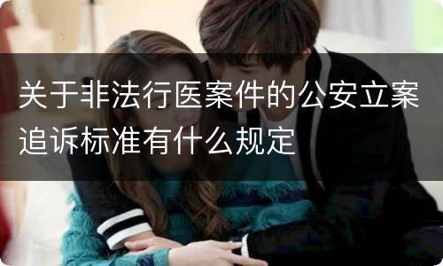 关于非法行医案件的公安立案追诉标准有什么规定