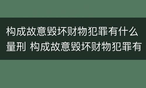 构成故意毁坏财物犯罪有什么量刑 构成故意毁坏财物犯罪有什么量刑规定