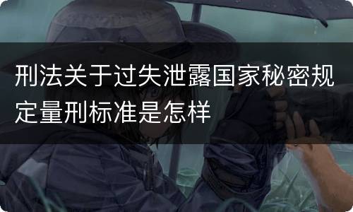 刑法关于过失泄露国家秘密规定量刑标准是怎样