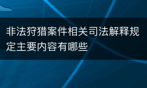 非法狩猎案件相关司法解释规定主要内容有哪些