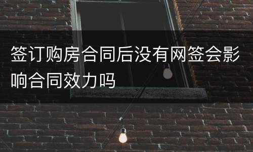 签订购房合同后没有网签会影响合同效力吗