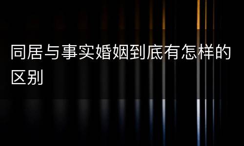 同居与事实婚姻到底有怎样的区别