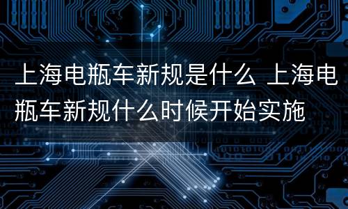 上海电瓶车新规是什么 上海电瓶车新规什么时候开始实施