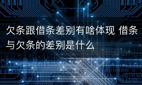 欠条跟借条差别有啥体现 借条与欠条的差别是什么