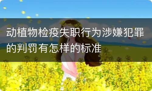 动植物检疫失职行为涉嫌犯罪的判罚有怎样的标准