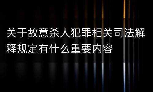 关于故意杀人犯罪相关司法解释规定有什么重要内容