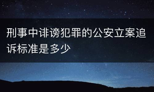 刑事中诽谤犯罪的公安立案追诉标准是多少