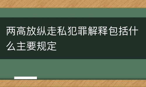 两高放纵走私犯罪解释包括什么主要规定